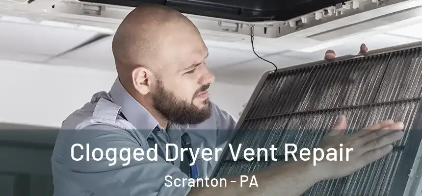  Clogged Dryer Vent Repair Scranton - PA