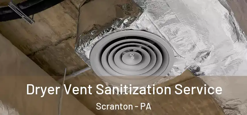  Dryer Vent Sanitization Service Scranton - PA